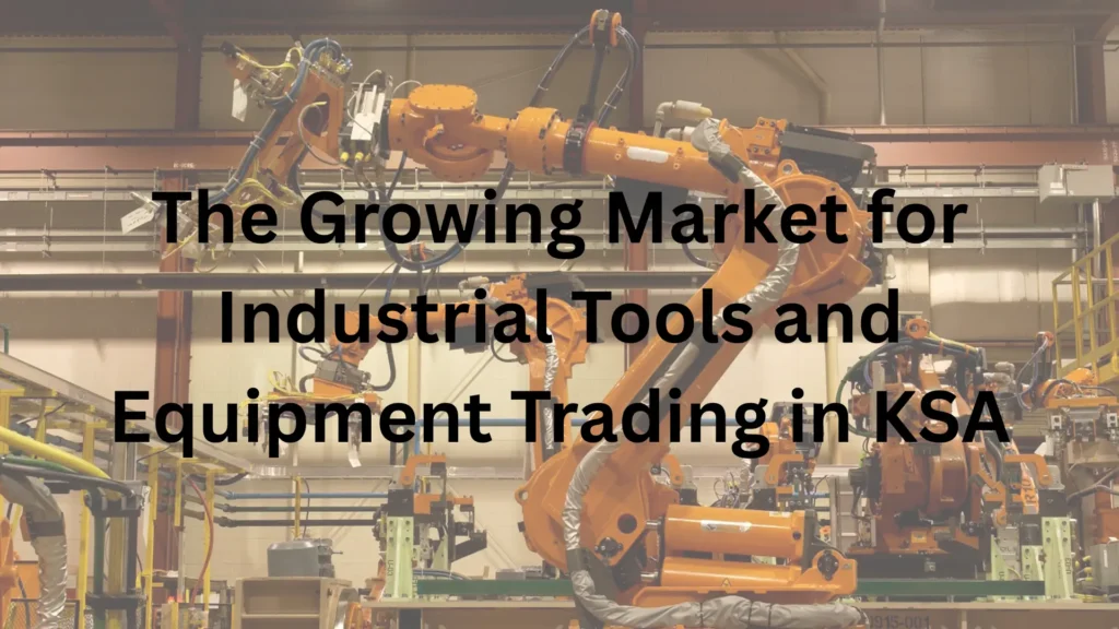 The Growing Market for Industrial Tools and Equipment Trading in KSA: Powering Vision 2030 and Beyond
